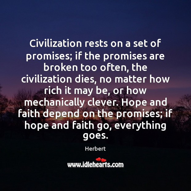 Civilization rests on a set of promises; if the promises are broken 