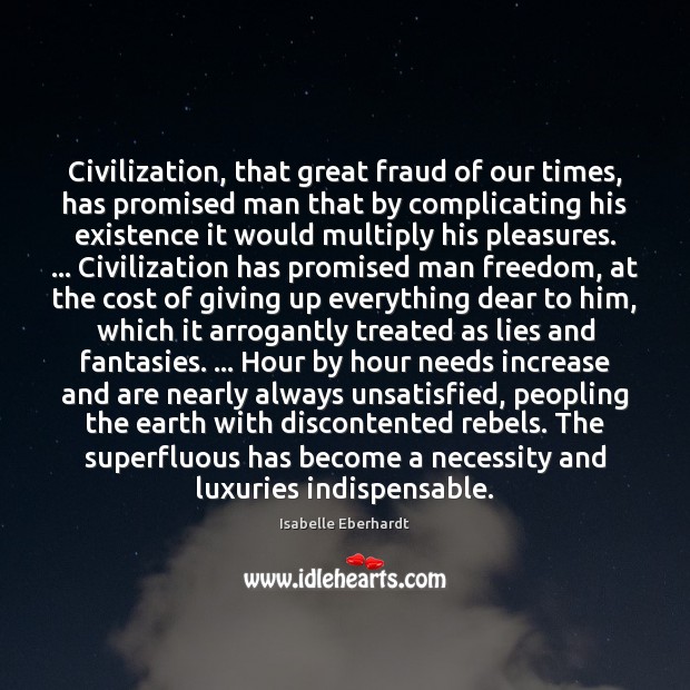 Civilization, that great fraud of our times, has promised man that by Isabelle Eberhardt Picture Quote