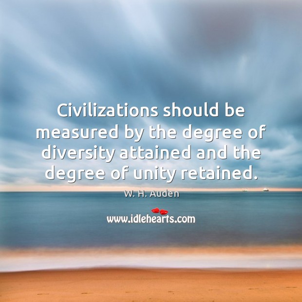 Civilizations should be measured by the degree of diversity attained and the Image