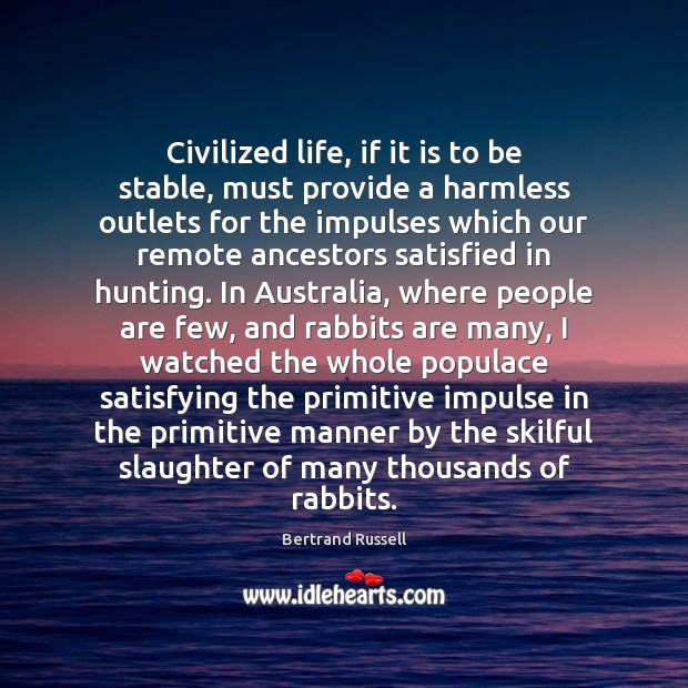 Civilized life, if it is to be stable, must provide a harmless Bertrand Russell Picture Quote
