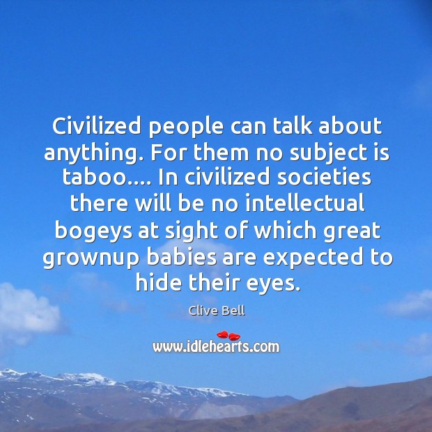 Civilized people can talk about anything. For them no subject is taboo…. Clive Bell Picture Quote
