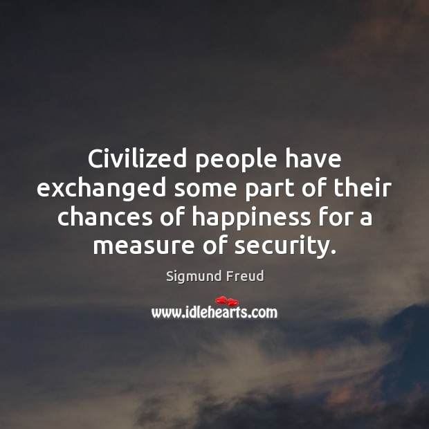 Civilized people have exchanged some part of their chances of happiness for Sigmund Freud Picture Quote