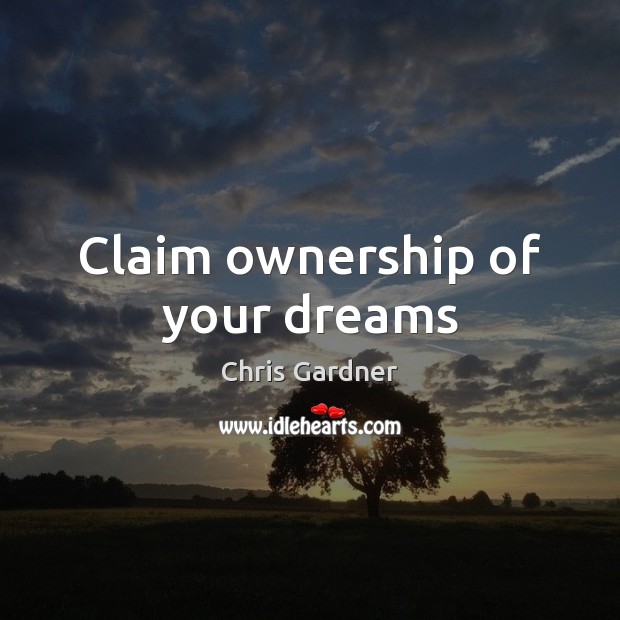 Claim ownership of your dreams Chris Gardner Picture Quote