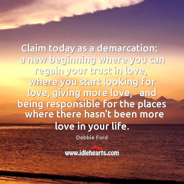 Claim today as a demarcation;   a new beginning where you can regain Debbie Ford Picture Quote