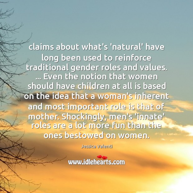 Claims about what’s ‘natural’ have long been used to reinforce traditional gender Jessica Valenti Picture Quote