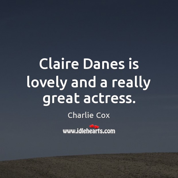 Claire Danes is lovely and a really great actress. Charlie Cox Picture Quote