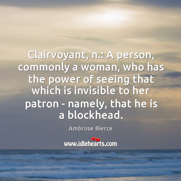 Clairvoyant, n.: A person, commonly a woman, who has the power of Image