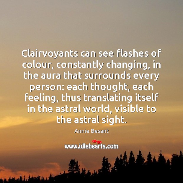 Clairvoyants can see flashes of colour, constantly changing, in the aura that Annie Besant Picture Quote