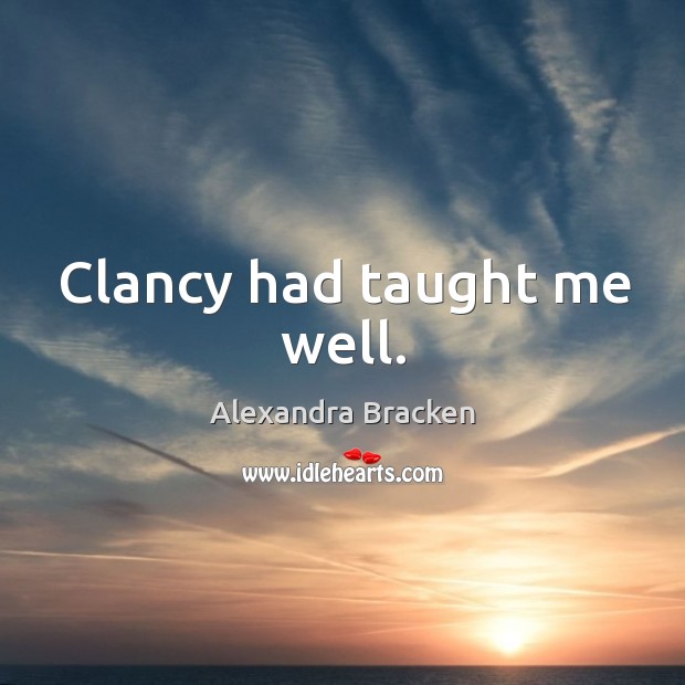 Clancy had taught me well. Alexandra Bracken Picture Quote