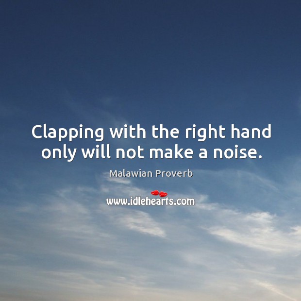 Clapping with the right hand only will not make a noise. Malawian Proverbs Image
