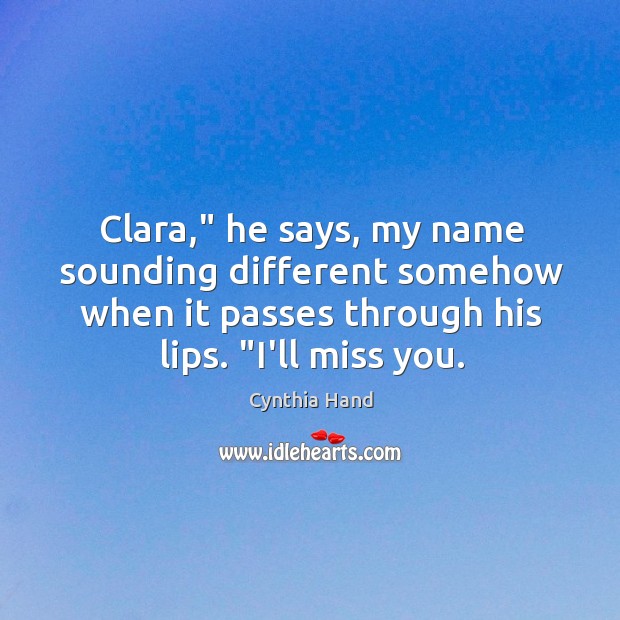 Clara,” he says, my name sounding different somehow when it passes through Cynthia Hand Picture Quote