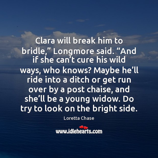 Clara will break him to bridle,” Longmore said. “And if she can’ Loretta Chase Picture Quote