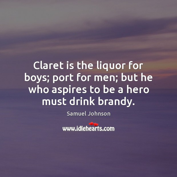 Claret is the liquor for boys; port for men; but he who Image