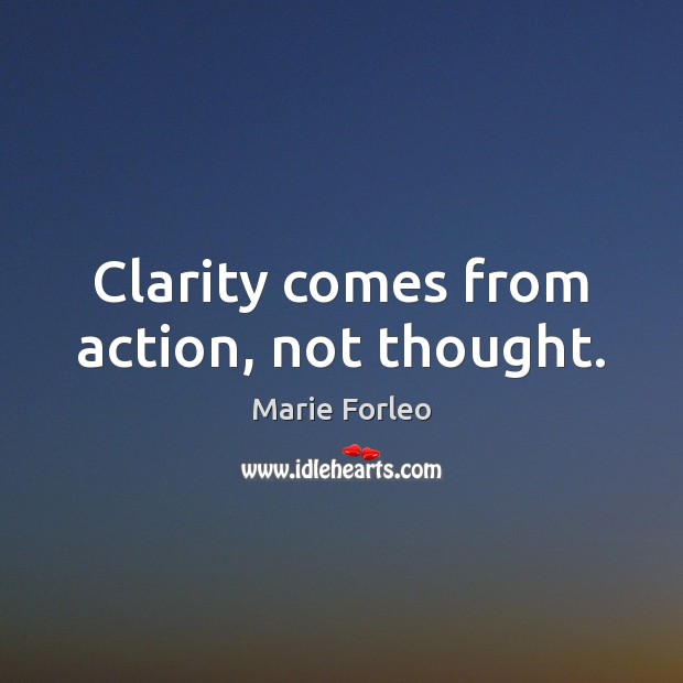 Clarity comes from action, not thought. Marie Forleo Picture Quote
