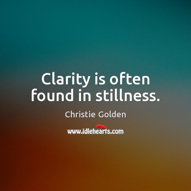 Clarity is often found in stillness. Christie Golden Picture Quote