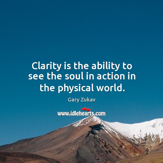 Clarity is the ability to see the soul in action in the physical world. Image