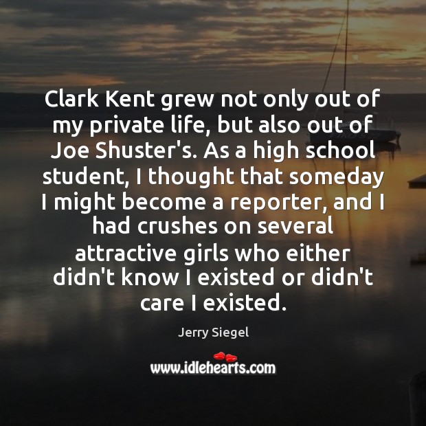 Clark Kent grew not only out of my private life, but also Jerry Siegel Picture Quote