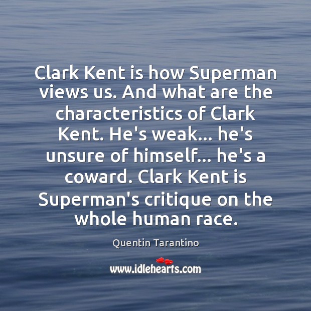 Clark Kent is how Superman views us. And what are the characteristics Quentin Tarantino Picture Quote