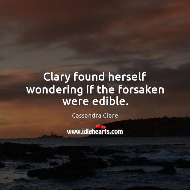 Clary found herself wondering if the forsaken were edible. Cassandra Clare Picture Quote
