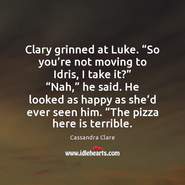 Clary grinned at Luke. “So you’re not moving to Idris, I Image