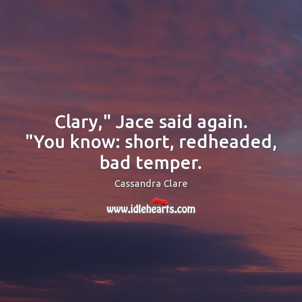 Clary,” Jace said again. “You know: short, redheaded, bad temper. Image