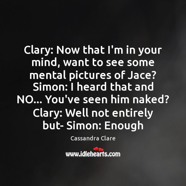 Clary: Now that I’m in your mind, want to see some mental Image
