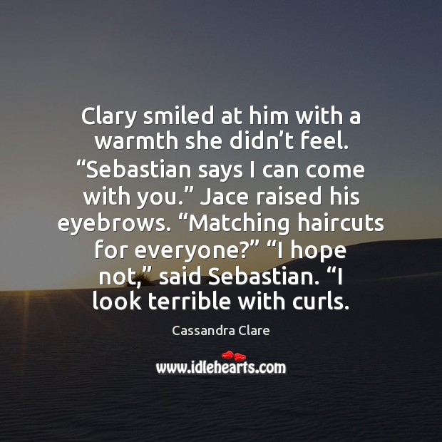 Clary smiled at him with a warmth she didn’t feel. “Sebastian Cassandra Clare Picture Quote