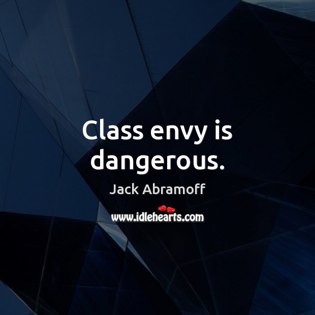 Class envy is dangerous. Envy Quotes Image