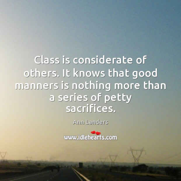 Class is considerate of others. It knows that good manners is nothing Ann Landers Picture Quote