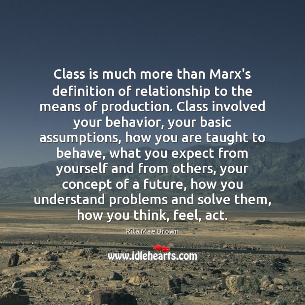 Class is much more than Marx’s definition of relationship to the means Rita Mae Brown Picture Quote
