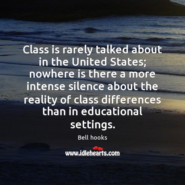 Class is rarely talked about in the United States; nowhere is there Bell hooks Picture Quote