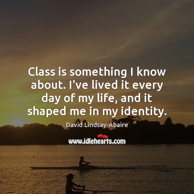 Class is something I know about. I’ve lived it every day of David Lindsay-Abaire Picture Quote