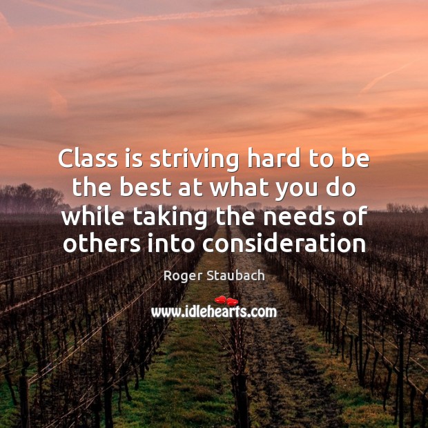 Class is striving hard to be the best at what you do Roger Staubach Picture Quote