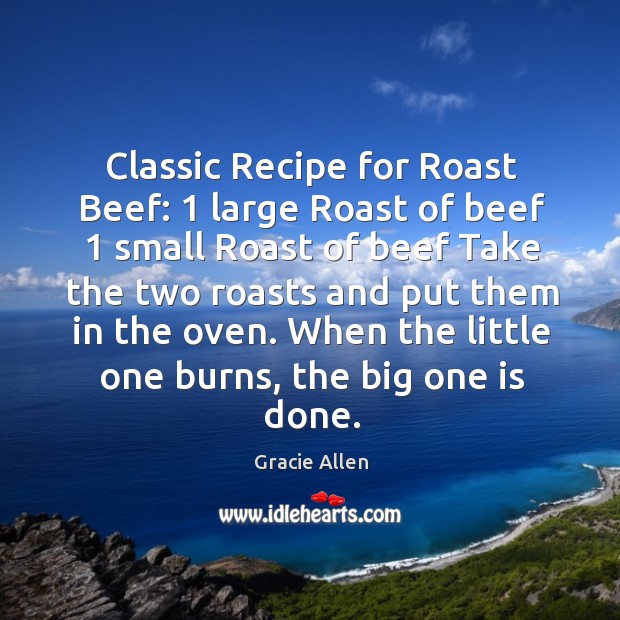 Classic Recipe for Roast Beef: 1 large Roast of beef 1 small Roast of Gracie Allen Picture Quote