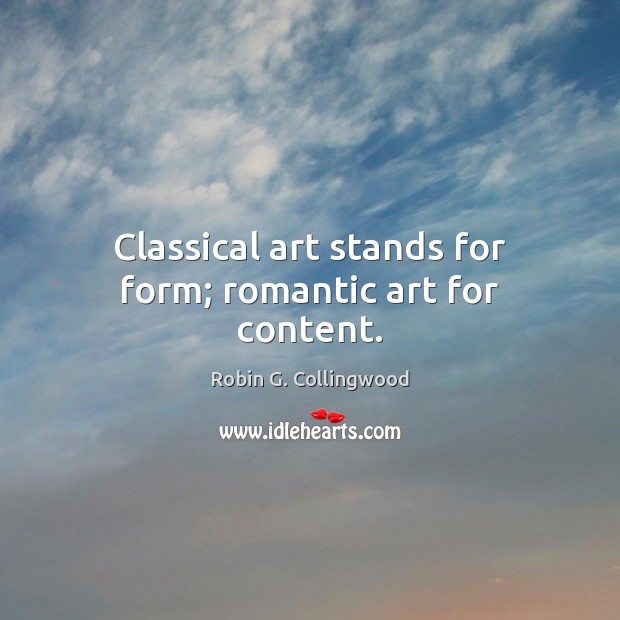 Classical art stands for form; romantic art for content. Image