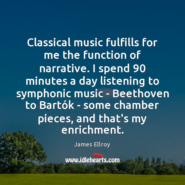 Classical music fulfills for me the function of narrative. I spend 90 minutes James Ellroy Picture Quote