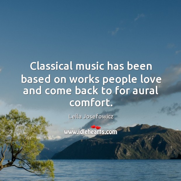 Classical music has been based on works people love and come back to for aural comfort. Leila Josefowicz Picture Quote