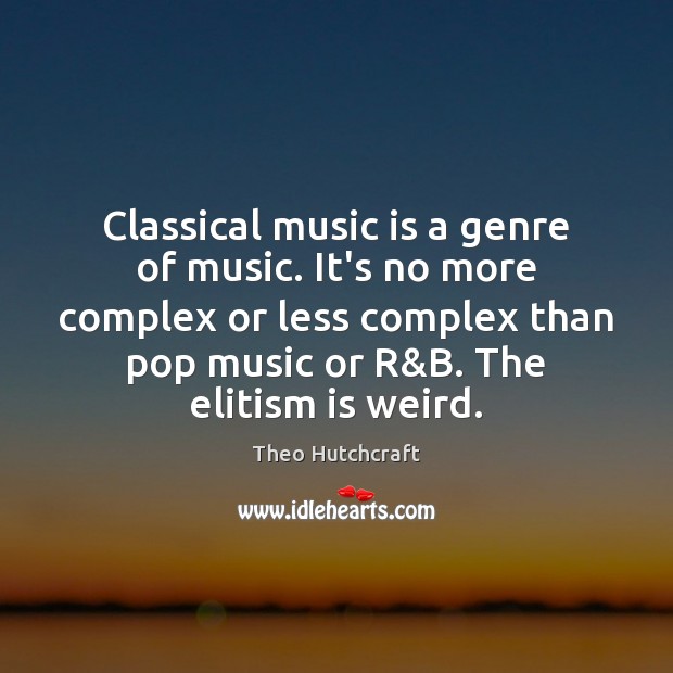 Classical music is a genre of music. It’s no more complex or Music Quotes Image
