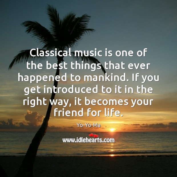 Classical music is one of the best things that ever happened to Yo-Yo Ma Picture Quote