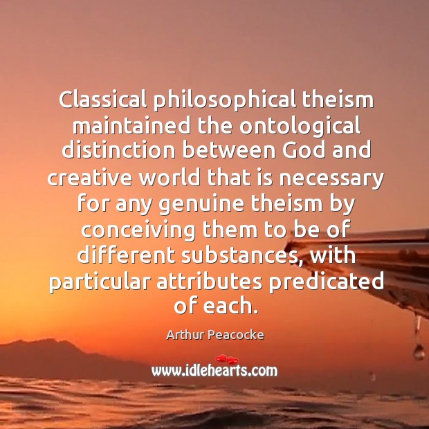 Classical philosophical theism maintained the ontological distinction between God and Arthur Peacocke Picture Quote