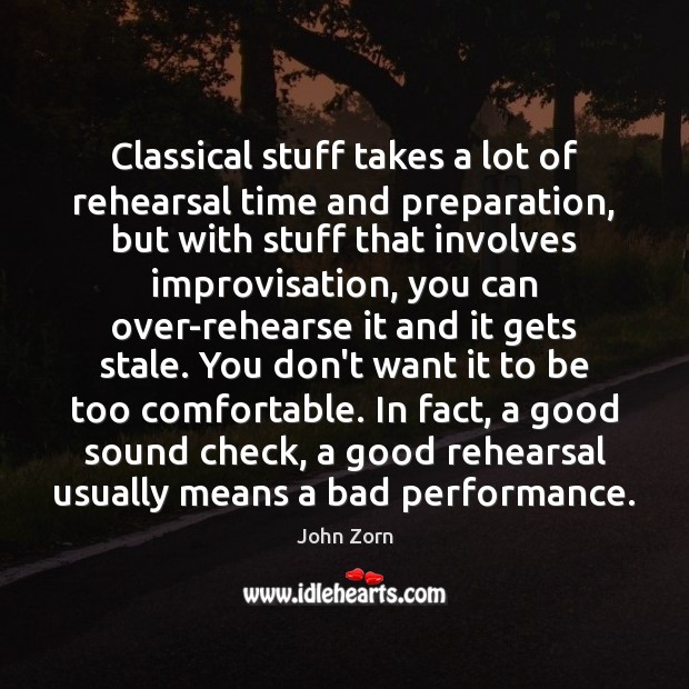 Classical stuff takes a lot of rehearsal time and preparation, but with John Zorn Picture Quote