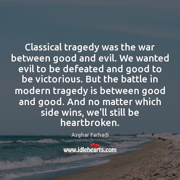 Classical tragedy was the war between good and evil. We wanted evil Asghar Farhadi Picture Quote