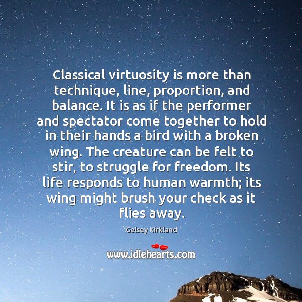 Classical virtuosity is more than technique, line, proportion, and balance. It is Gelsey Kirkland Picture Quote