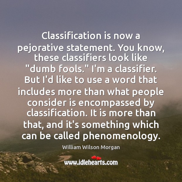 Classification is now a pejorative statement. You know, these classifiers look like “ Image
