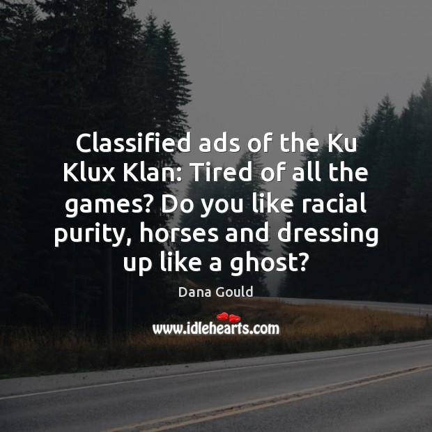Classified ads of the Ku Klux Klan: Tired of all the games? Dana Gould Picture Quote