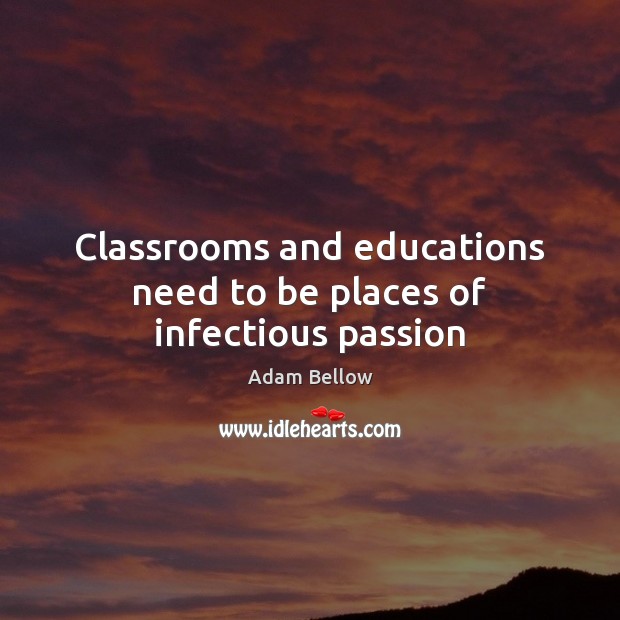 Classrooms and educations need to be places of infectious passion Image