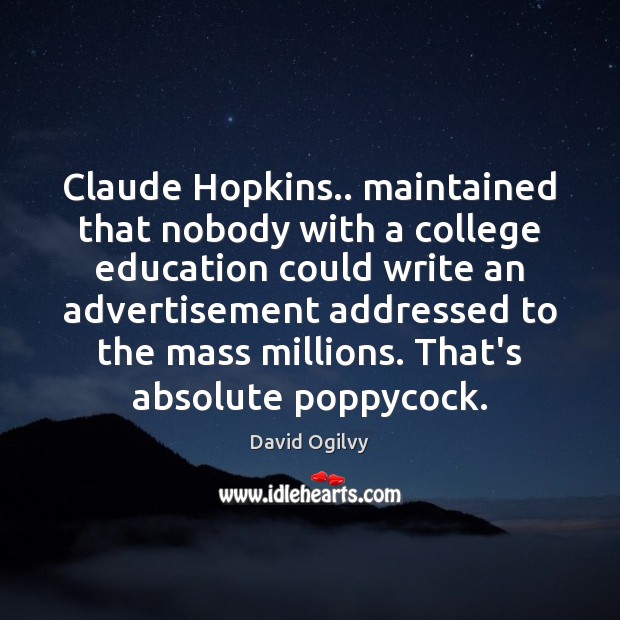 Claude Hopkins.. maintained that nobody with a college education could write an David Ogilvy Picture Quote