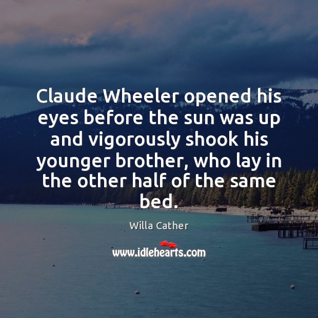 Claude Wheeler opened his eyes before the sun was up and vigorously Willa Cather Picture Quote