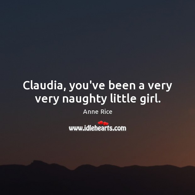 Claudia, you’ve been a very very naughty little girl. Image