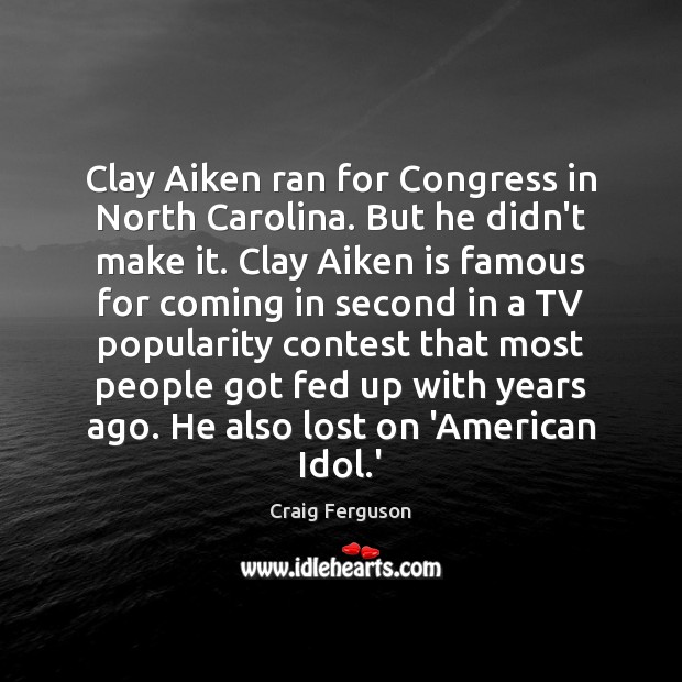 Clay Aiken ran for Congress in North Carolina. But he didn’t make Craig Ferguson Picture Quote